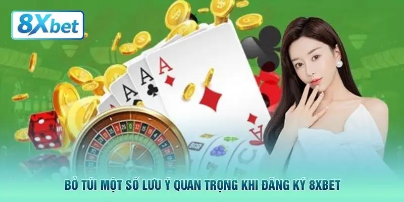 Bỏ túi một số lưu ý quan trọng khi đăng ký 8XBET