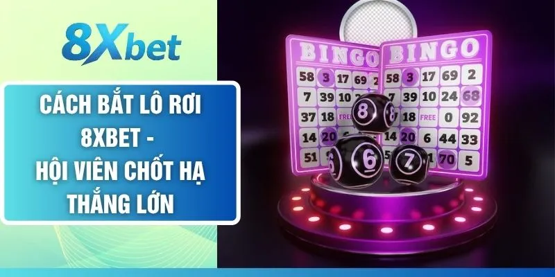 Cách Bắt Lô Rơi 8XBET - Hội Viên Chốt Hạ Thắng Lớn