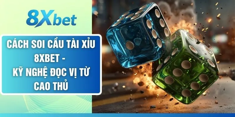 Cách Soi Cầu Tài Xỉu 8XBET - Kỹ Nghệ Đọc Vị Từ Cao Thủ