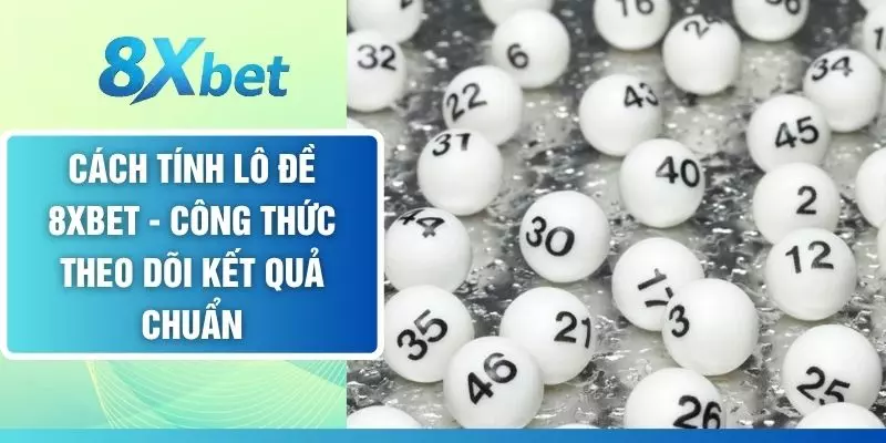 Cách Tính Lô Đề 8XBET - Công Thức Theo Dõi Kết Quả Chuẩn
