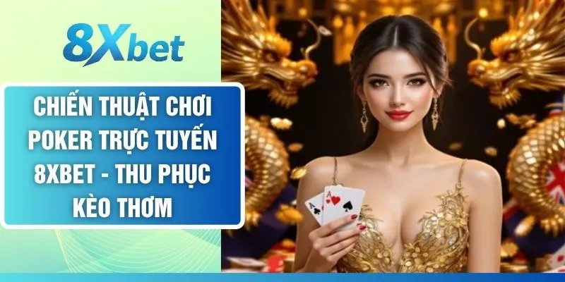 Chiến Thuật Chơi Poker Trực Tuyến - Thu Phục Kèo Thơm