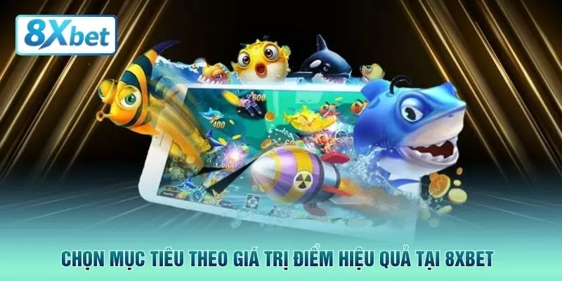 Chọn mục tiêu theo giá trị điểm hiệu quả tại 8XBET