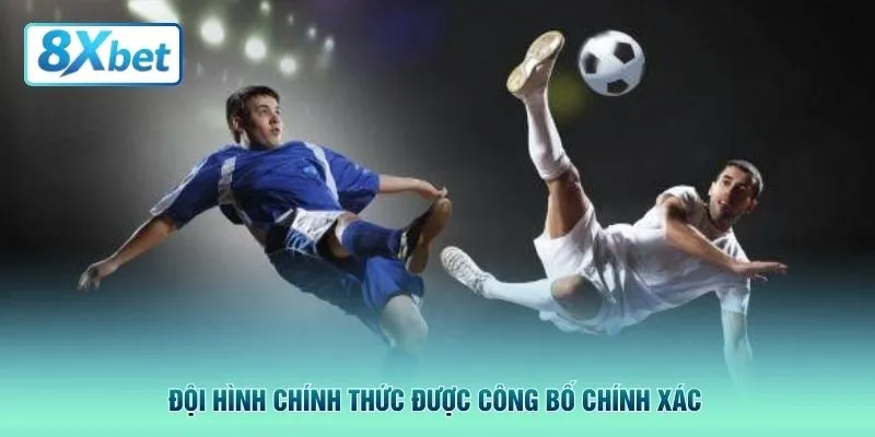 Đội hình chính thức được công bố chính xác 