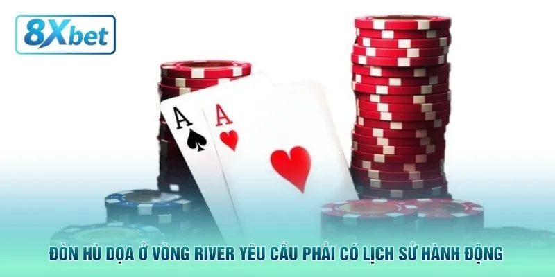 Đòn hù dọa ở vòng River yêu cầu phải có lịch sử hành động 