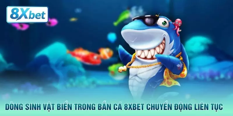 Dòng sinh vật biển trong bắn cá 8XBET chuyển động liên tục 