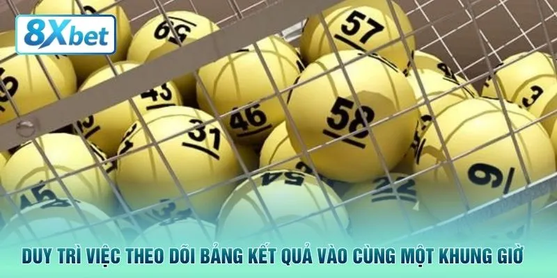 Duy trì việc theo dõi bảng kết quả vào cùng một khung giờ 