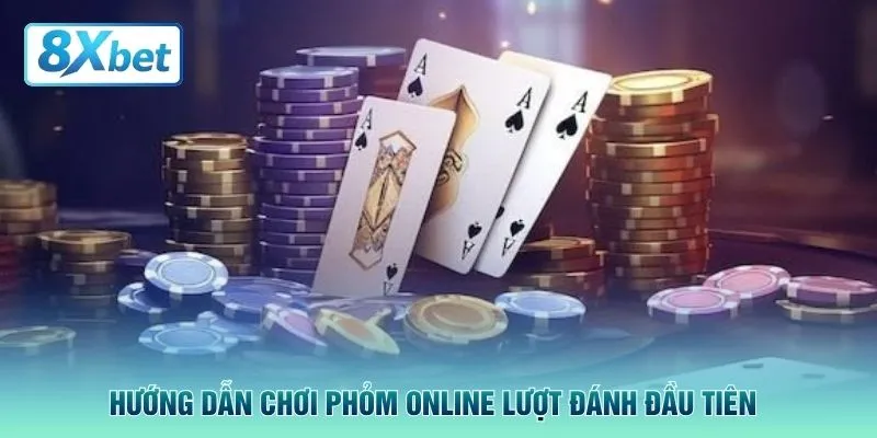 Hướng dẫn chơi phỏm online lượt đánh đầu tiên