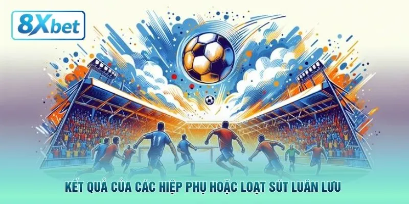 Kết quả của các hiệp phụ hoặc loạt sút luân lưu 
