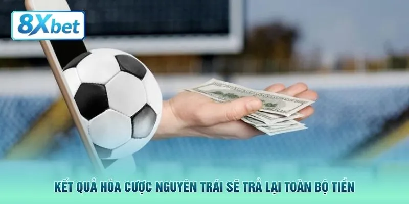 Kết quả hòa cược nguyên trái sẽ trả lại toàn bộ tiền