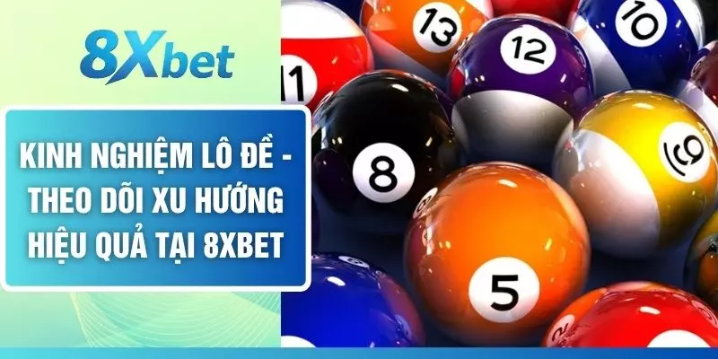 Kinh Nghiệm Lô Đề - Theo Dõi Xu Hướng Hiệu Quả Tại 8XBET