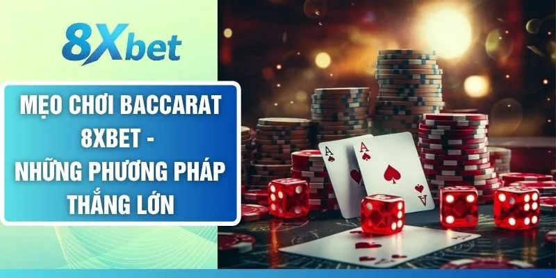 Mẹo Chơi Baccarat 8XBET - Những Phương Pháp Thắng Lớn