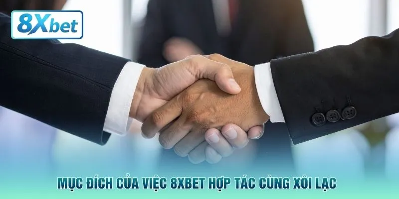 Mục đích của việc 8XBET hợp tác cùng xôi lạc