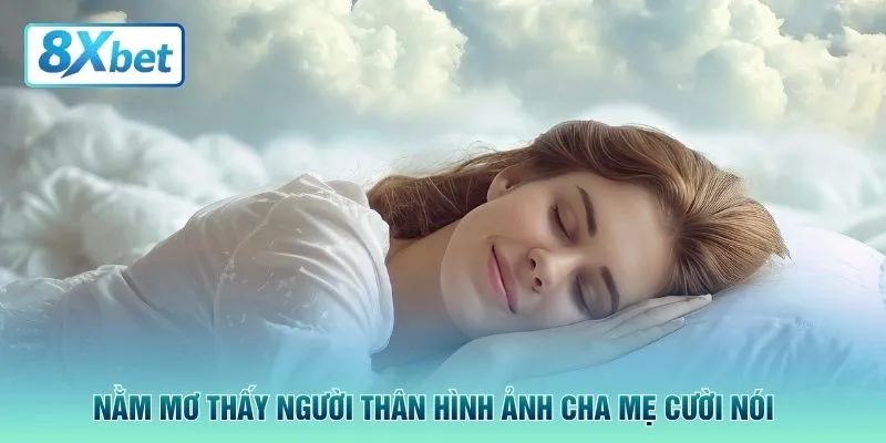 Nằm mơ thấy người thân hình ảnh cha mẹ cười nói 
