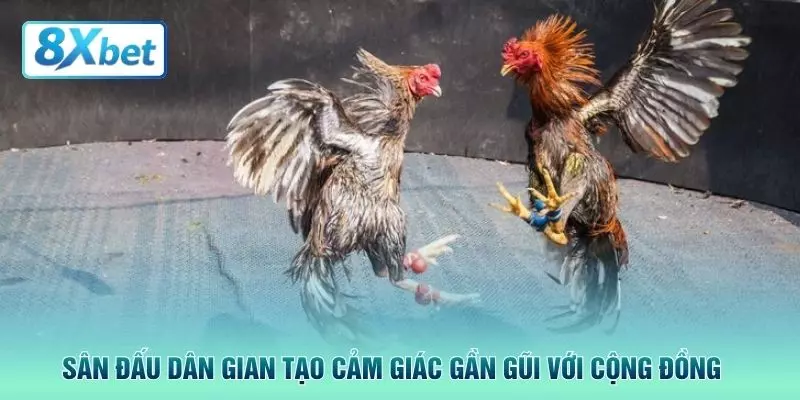 Sân đấu dân gian tạo cảm giác gần gũi với cộng đồng 