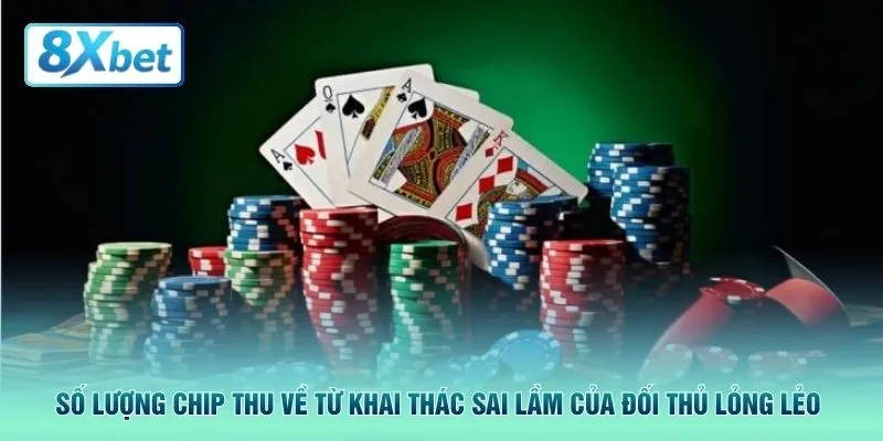 Số lượng chip thu về từ khai thác sai lầm của đối thủ lỏng lẻo 