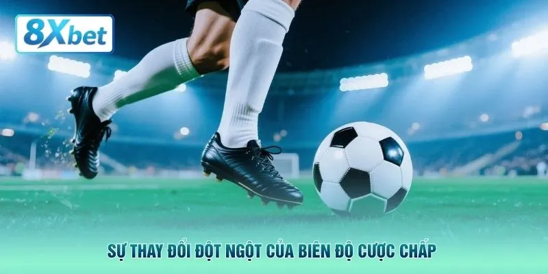 Sự thay đổi đột ngột của biên độ cược chấp 