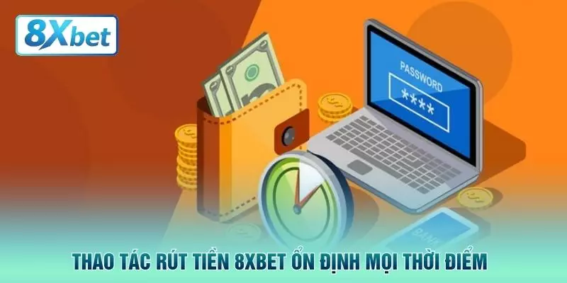 Thao tác rút tiền 8XBET ổn định mọi thời điểm
