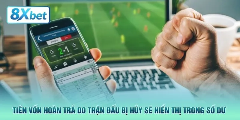 Tiền vốn hoàn trả do trận đấu bị hủy sẽ hiển thị trong số dư 