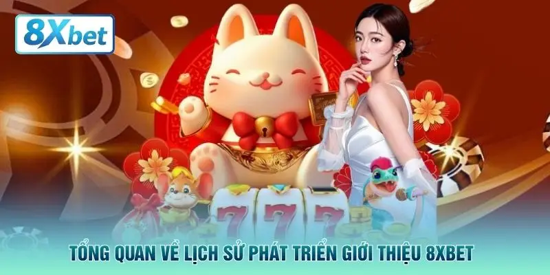 Tổng quan về lịch sử phát triển giới thiệu 8XBET